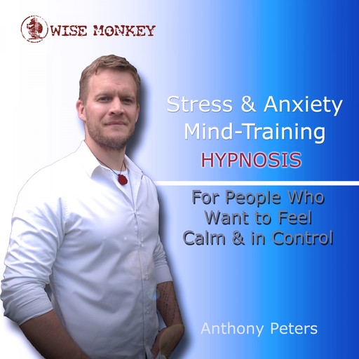 Stress and Anxiety Mind-Training Hypnosis, Anthony Peters