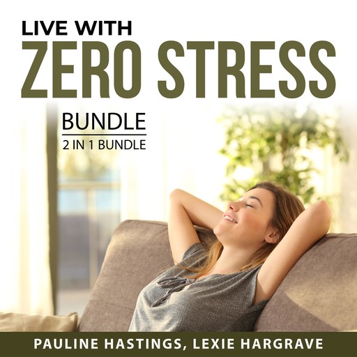 Live With Zero Stress Bundle, 2 in 1 Bundle, Pauline Hastings, Lexie Hargrave