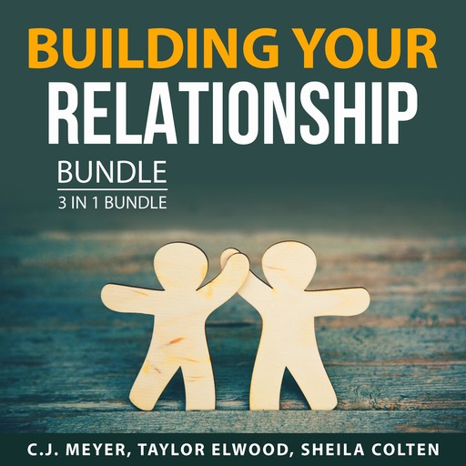 Building Your Relationship Bundle, 3 in 1 Bundle, Taylor Elwood, Sheila Colten, C.J. Meyer