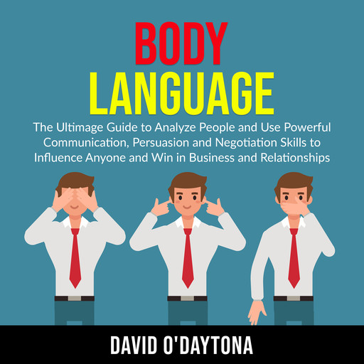 Body Language: The Ultimage Guide to Analyze People and Use Powerful Communication, Persuasion and Negotiation Skills to Influence Anyone and Win in Business and Relationships, David O'Daytona