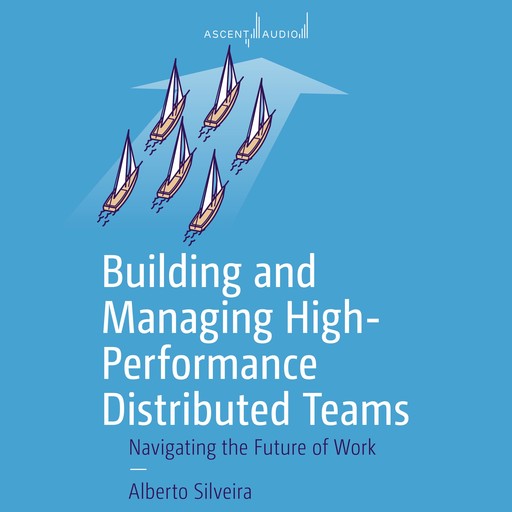 Building and Managing High-Performance Distributed Teams, Alberto S. Silveira Jr.
