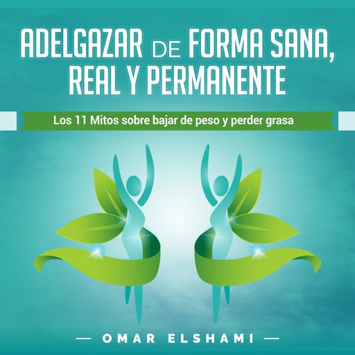 Adelgazar de forma Sana, Real y Permanente: Los 11 Mitos sobre Bajar de Peso y Perder Grasa (Spanish Edition) Kindle Edition, Omar Elshami