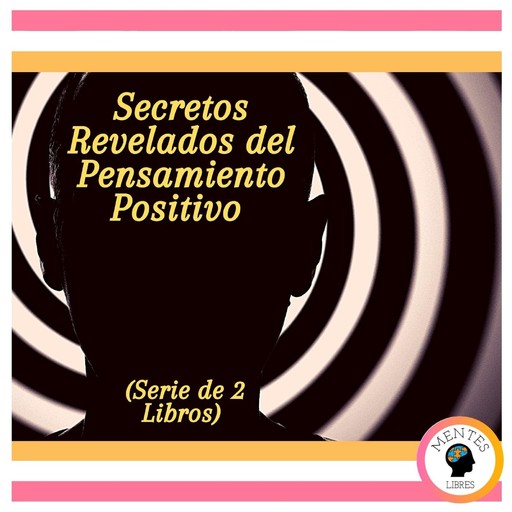 Secretos Revelados del Pensamiento Positivo (Serie de 2 Libros), MENTES LIBRES