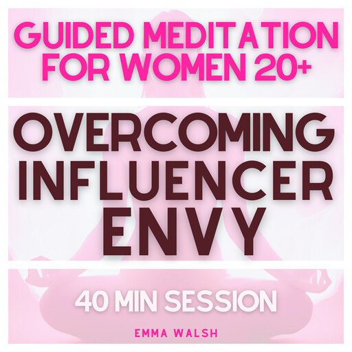 Guided Meditation for Women 20+ Overcoming Influencer Envy, Emma Walsh