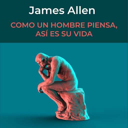 Como un Hombre Piensa, así es su Vida, James Allen