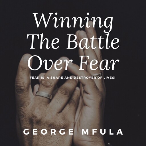 Winning the Battle Over Fear, George Mfula