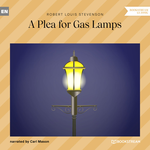 A Plea for Gas Lamps (Unabridged), Robert Louis Stevenson