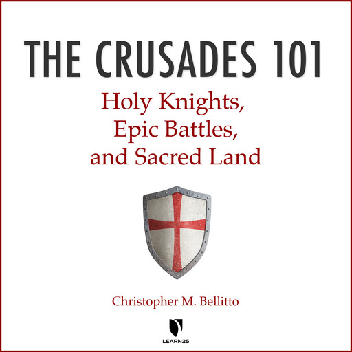 The Crusades 101: Holy Knights, Epic Battles, and Sacred Land, Christopher M.Bellitto