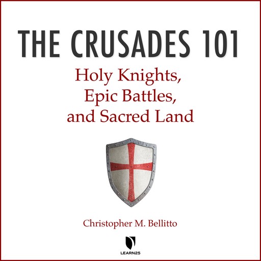 The Crusades 101: Holy Knights, Epic Battles, and Sacred Land, Christopher M.Bellitto