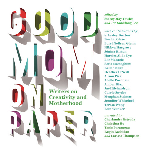 Good Mom on Paper - Writers on Creativity and Motherhood (Unabridged), Stacey May Fowles
