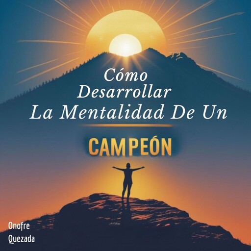 Cómo Desarrollar La Mentalidad De Un Campeón, Onofre Quezada