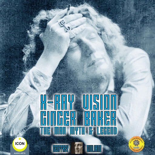 X-Ray Vision Ginger Baker - The Man Myth & Legend, Geoffrey Giuliano