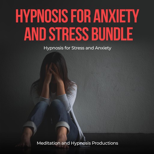 Hypnosis for Anxiety and Stress Bundle, Meditation andd Hypnosis Productions