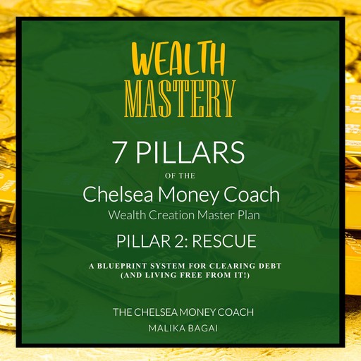 Wealth Mastery: 7 Pillars of The Chelsea Money Coach Wealth Creation Master Plan:: Pillar 2: Rescue, Malika Bagai
