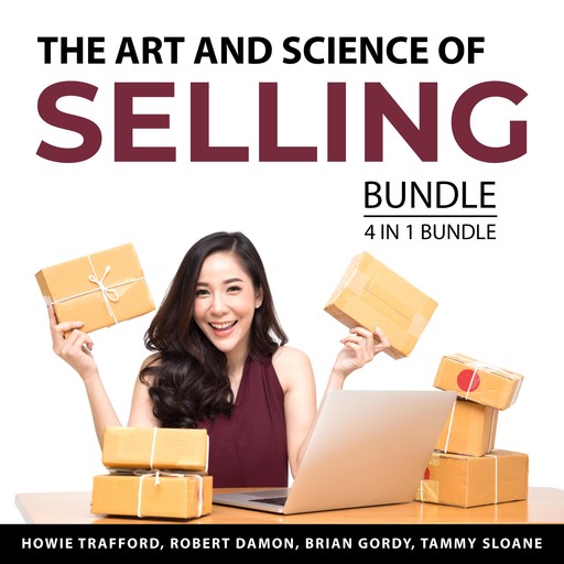 The Art and Science of Selling Bundle, 4 in 1 Bundle, Brian Gordy, Howie Trafford, Robert Damon, Tammy Sloane