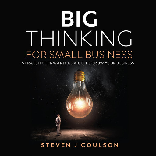 Big Thinking for Small Business, Steven J Coulson