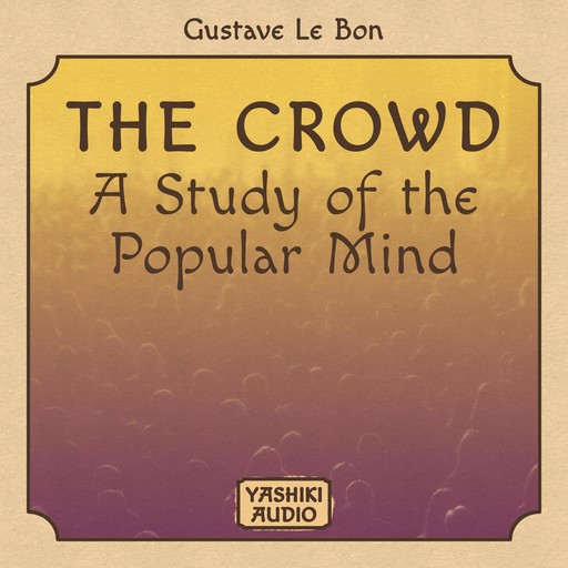 The Crowd : A Study of the Popular Mind, Gustave Le Bon
