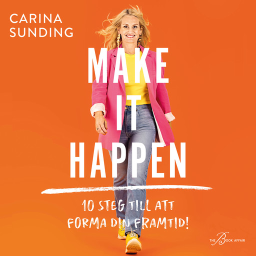 Make It Happen: 10 steg till att forma din framtid, Carina Sunding