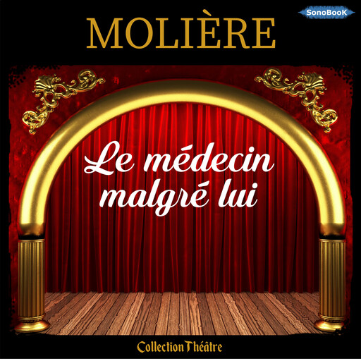 Le médecin malgré lui, Jean Baptiste Poquelin dit Molière