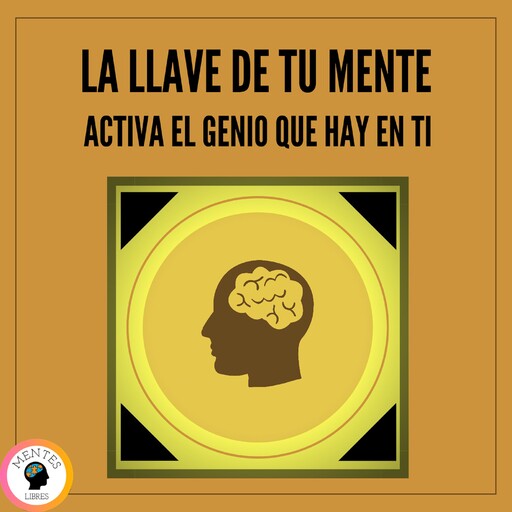 La Llave De tu Mente: Activa el Genio que Hay en Ti, MENTES LIBRES