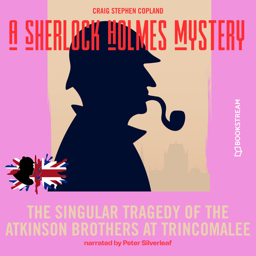 The Singular Tragedy of the Atkinson Brothers at Trincomalee - A Sherlock Holmes Mystery, Episode 8 (Unabridged), Arthur Conan Doyle, Craig Stephen Copland