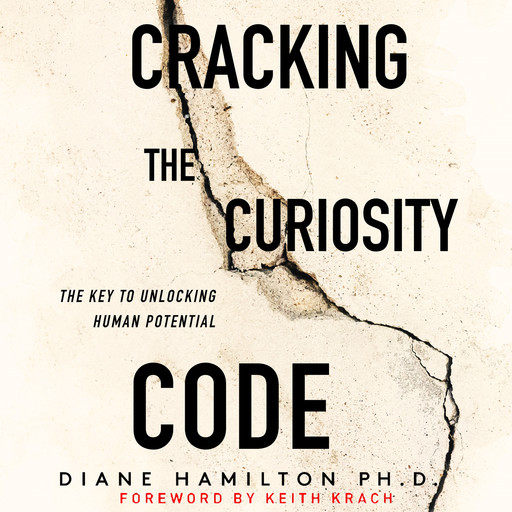 Cracking the Curiosity Code: The Key to Unlocking Human Potential, Ph.D., Diane Hamilton