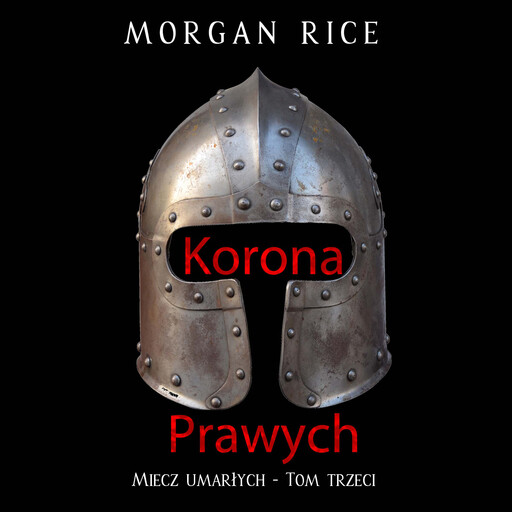 Korona prawych (Miecz umarłych - Tom trzeci), Morgan Rice