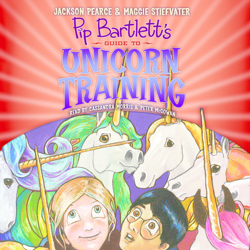 Pip Bartlett's Guide to Unicorn Training (Pip Bartlett #2), Maggie Stiefvater, Jackson Pearce