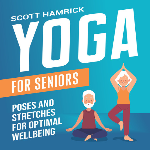 Yoga for Seniors: Poses and Stretches for Optimal Wellbeing, Scott Hamrick