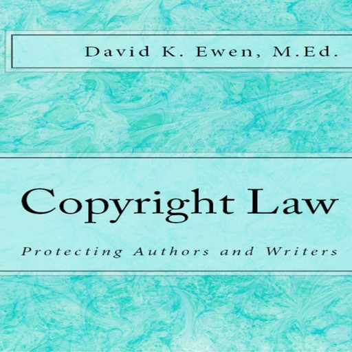 Copyright Law: Protecting Authors and Writers, David Ewen