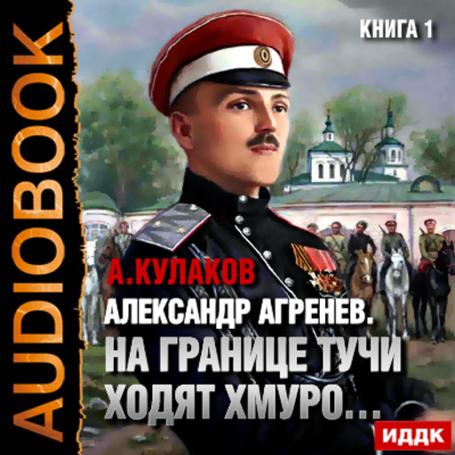 Александр Агренев. Книга 1. На границе тучи ходят хмуро…, Алексей Кулаков