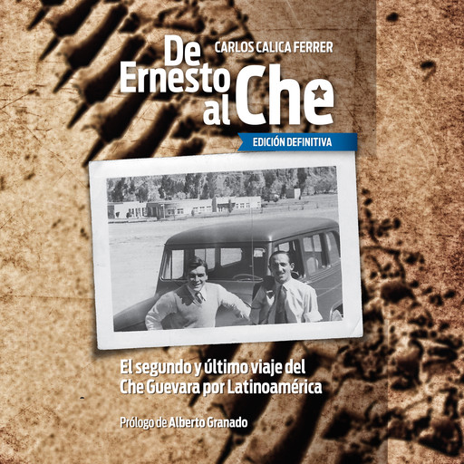 De Ernesto al Che - Ed. Definitiva. El segundo y último viaje del Che Guevara por Latinoamérica, Carlos "Calica" Ferrer