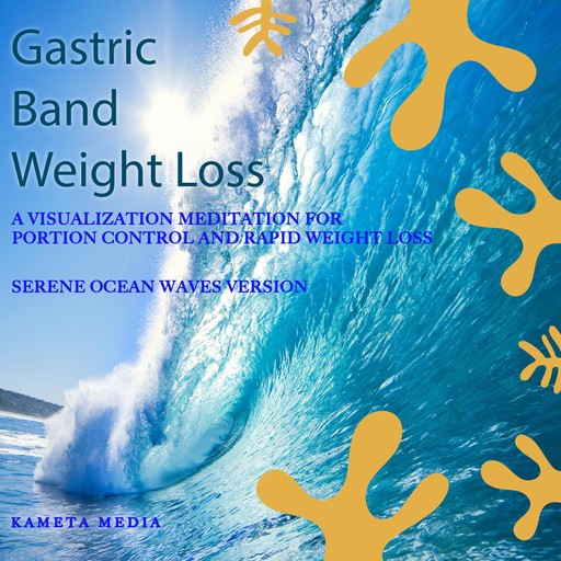 Gastric Band Weight Loss: A Visualization Meditation for Portion Control and Rapid Weight Loss (Serene Ocean Waves Version), Kameta Media