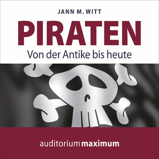 Piraten - Von der Antike bis heute (Ungekürzt), Jann M. Witt