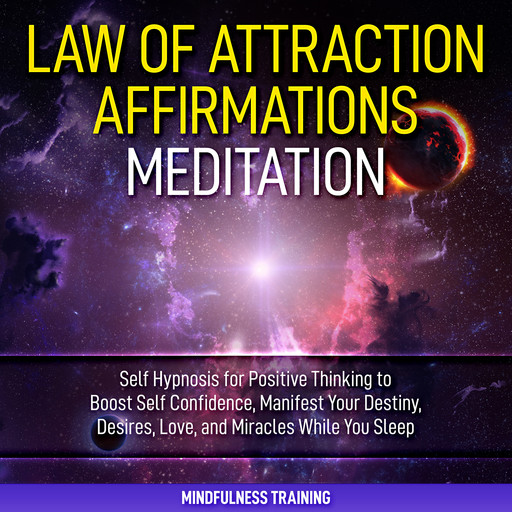 Law of Attraction Affirmations Meditation: Self Hypnosis for Positive Thinking to Boost Self Confidence, Manifest Your Destiny, Desires, Love, & Miracles While You Sleep (Self Hypnosis, Affirmations, Guided Imagery & Relaxation Techniques), Mindfulness Training