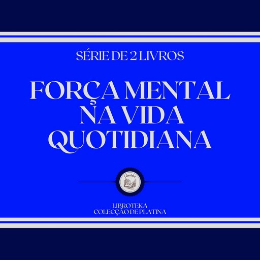 FORÇA MENTAL NA VIDA QUOTIDIANA (SÉRIE DE 2 LIVROS), LIBROTEKA