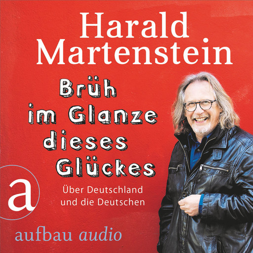 Brüh im Glanze dieses Glückes - Über Deutschland und die Deutschen (Ungekürzt), Harald Martenstein