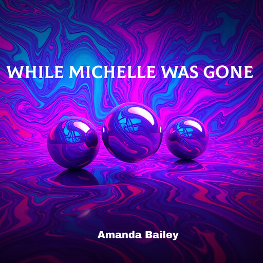 While Michelle Was Gone, Amanda Bailey