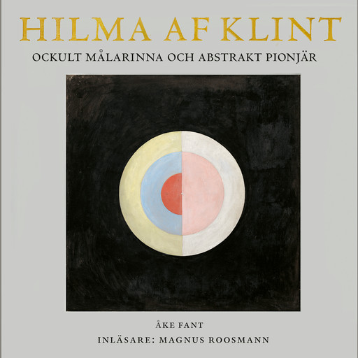 Hilma af Klint : Ockult målarinna och abstrakt pionjär, Åke Fant