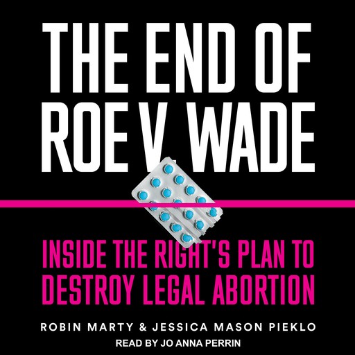 The End of Roe v. Wade, Jessica Mason Pieklo, Robin Marty
