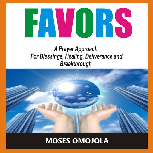 Favors: A Prayer Approach For Blessings, Healing, Deliverance And Breakthrough, Moses Omojola