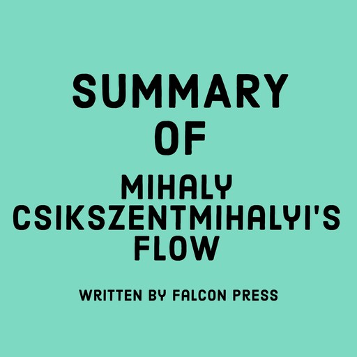 Summary of Mihaly Csikszentmihalyi’s Flow, Falcon Press