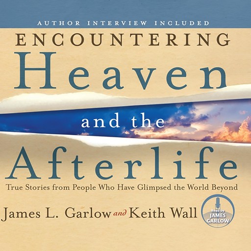 Encountering Heaven and the Afterlife, Keith Wall, James L Garlow