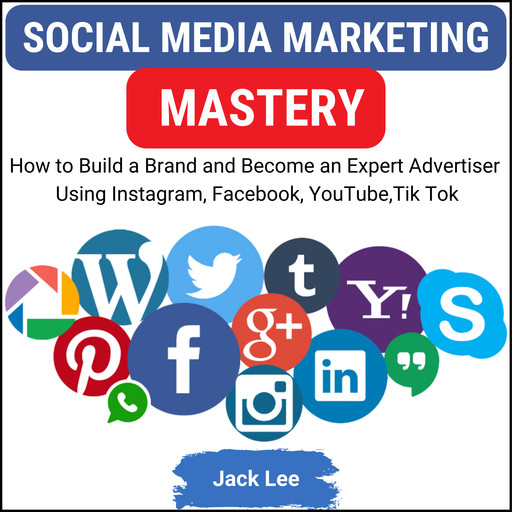 Social Media Marketing Mastery, Jack Lee