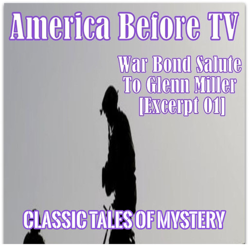 America Before TV - War Bond Salute To Glenn Miller [Excerpt 01], Classic Tales of Mystery