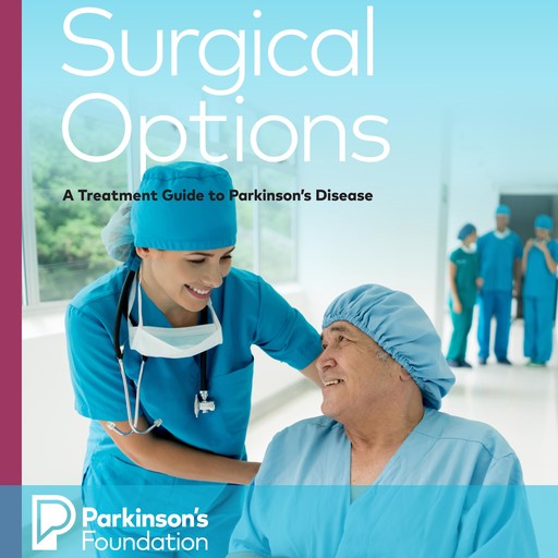 Surgical Options : A Treatment Guide to Parkinson's Disease, Parkinson's Foundation