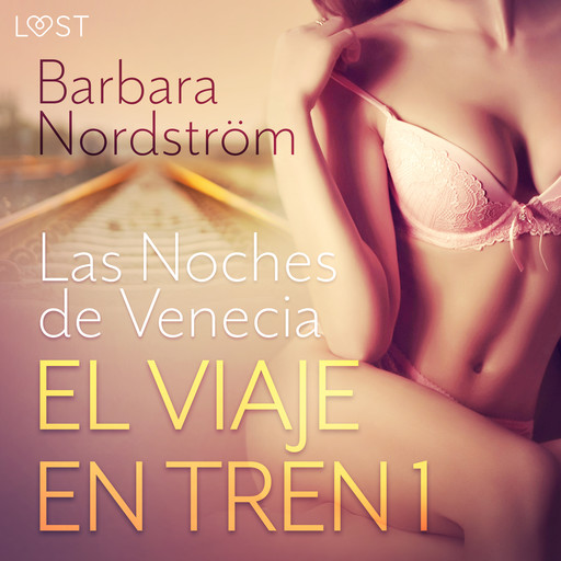 El Viaje en Tren 1 - Las Noches de Venecia - un relato corto erótico, Barbara Nordström