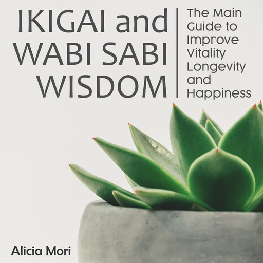 Ikigai And Wabi Sabi Wisdom, Alicia Mori