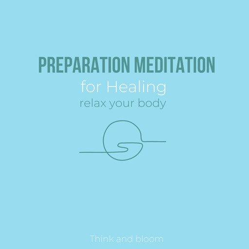 Preparation Meditation for Healing - relax your body, Bloom Think