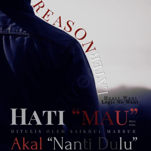 "HEART WANT - LOGIC DOES NOT WANT" - "HEART WANT REASON LATER", Saikhul Mabrur
